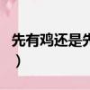 先有雞還是先有蛋正確答案（看完你就明白了）