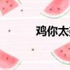 雞你太美是什么歌（你知道嗎）