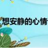 想安靜的心情說說（只想一個人安靜的說說）
