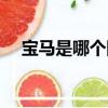 寶馬是哪個國家的品牌（寶馬是哪國的）