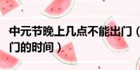 中元節晚上幾點不能出門(中元節晚上不能出門的時間)