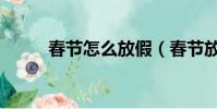 春節怎么放假(春節放假怎么放)