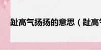 趾高氣揚揚的意思(趾高氣揚意思介紹)