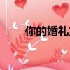 你的婚禮文案（你的婚禮經典句子）