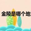 金陵是哪個地方的舊稱（金陵是現在的哪里）