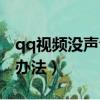 qq視頻沒聲音怎么辦（qq視頻沒聲音的解決辦法）