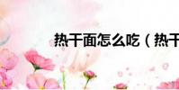 熱干面怎么吃(熱干面簡介)