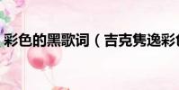 彩色的黑歌詞(吉克雋逸彩色的黑歌詞介紹)
