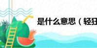 是什么意思(輕狂釋義)