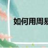 如何用周易占卜（周易占卜使用方法）