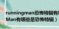 runningman恐怖特輯有哪幾期(RunningMan有哪些是恐怖特輯)