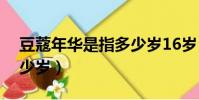 豆蔻年華是指多少歲16歲(豆蔻年華是指多少歲)