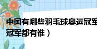 中國有哪些羽毛球奧運冠軍(中國羽毛球奧運冠軍都有誰)