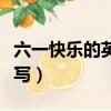 六一快樂的英文怎么寫（六一快樂的英文如何寫）