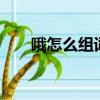 哦怎么組詞2個字（漢字哦怎么組詞）