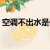 空調不出水是什么情況（空調不出水的原因）