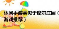 休閑手游類似于摩爾莊園(類似于摩爾莊園的游戲推薦)
