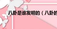 八卦是誰發明的(八卦的發明者是誰)