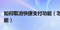如何取消快捷支付功能(怎樣取消快捷支付功能)