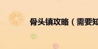 骨頭鎮攻略(需要知道什么)