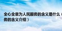 全心全意為人民服務的含義是什么(關于全心全意為人民服務的含義介紹)