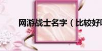 網游戰士名字(比較好聽的游戲名)