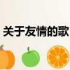 關于友情的歌（關于歌唱友情的歌曲有哪些）
