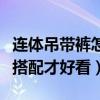 連體吊帶褲怎么搭配才好看（連體吊帶褲如何搭配才好看）