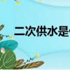 二次供水是什么意思（什么是二次供水）