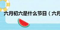 六月初六是什么節日(六月初六節日介紹)