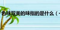 色味雙美的味指的是什么(一起來了解一下)