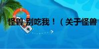 怪獸 別吃我!(關于怪獸 別吃我!介紹)