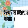 好聽可愛的游戲名字（好聽可愛的游戲名字有哪些）