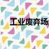工業廢棄場地（關于工業廢棄場地簡介）