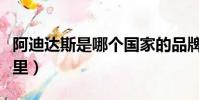 阿迪達斯是哪個國家的品牌(阿迪達斯產自哪里)