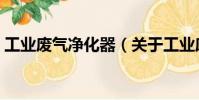 工業廢氣凈化器(關于工業廢氣凈化器簡介)