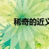 稀奇的近義詞是什么（稀奇的近義詞）