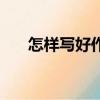 怎樣寫好作文的方法（怎樣寫好作文）