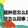 腿腫是怎么回事什么原因引起的（兩條小腿腫是怎么回事）