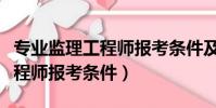 專業監理工程師報考條件及時間(專業監理工程師報考條件)