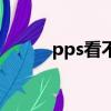 pps看不了的原因（pps看不了）