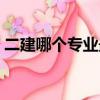 二建哪個專業最賺錢（二建哪個專業最值錢）