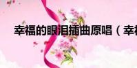幸福的眼淚插曲原唱(幸福的眼淚插曲)