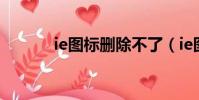 ie圖標刪除不了(ie圖標變了)