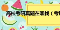 高校考研真題在哪找(考研真題在哪找)