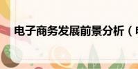 電子商務發展前景分析(電子商務前景)
