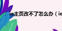 ie主頁改不了怎么辦(ie主頁改不了)