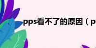 pps看不了的原因(pps看不了)
