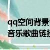 qq空間背景音樂網絡歌曲鏈接（qq空間背景音樂歌曲鏈接）