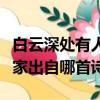 白云深處有人家出自于哪首詩（白云深處有人家出自哪首詩）